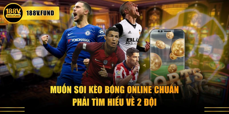 Muốn soi kèo bóng online chuẩn phải tìm hiểu về 2 đội